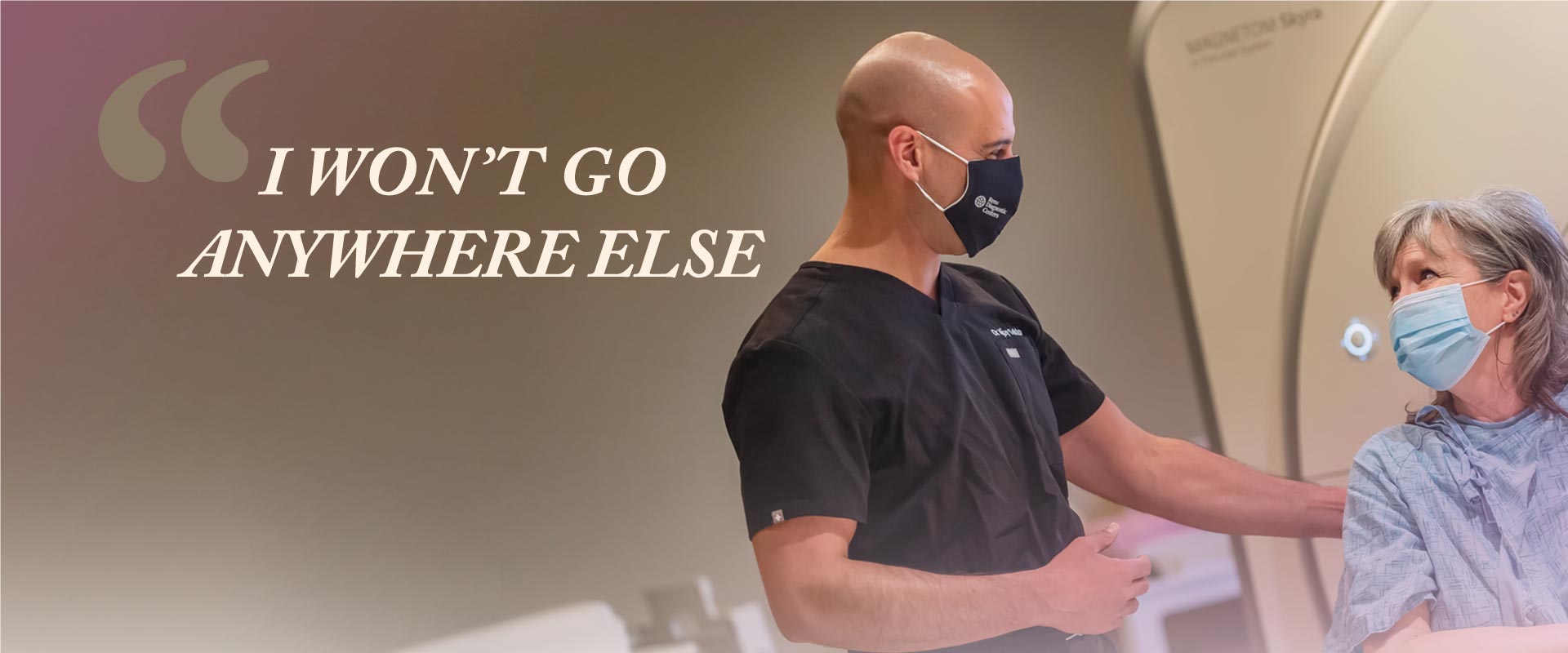 I won't go anywhere else. Text next to radiologist and patient smiling next to MRI.